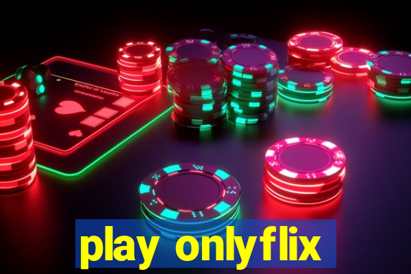 play onlyflix